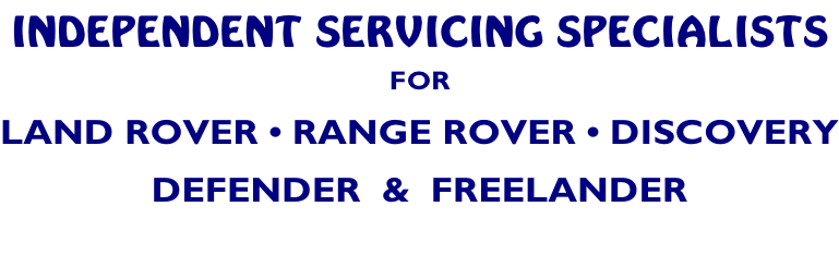 INDEPENDENT SERVICING SPECIALISTS  FOR LAND ROVER • RANGE ROVER • DISCOVERY DEFENDER  &  FREELANDER